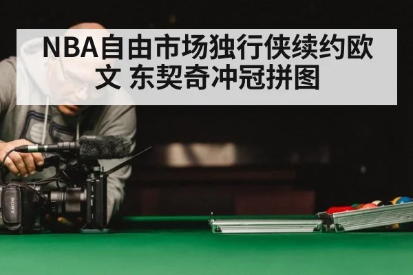 NBA自由市场独行侠续约欧文 东契奇冲冠拼图
