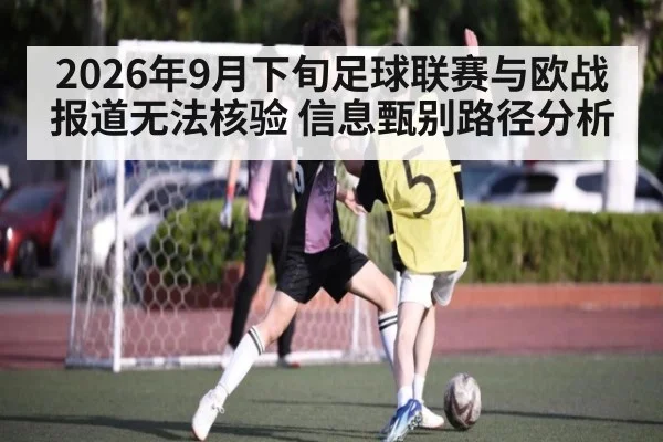 2026年9月下旬足球联赛与欧战报道无法核验 信息甄别路径分析